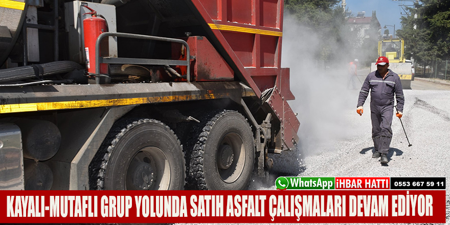 KAYALI-MUTAFLI GRUP YOLUNDA SATIH ASFALT ÇALIŞMALARI DEVAM EDİYOR