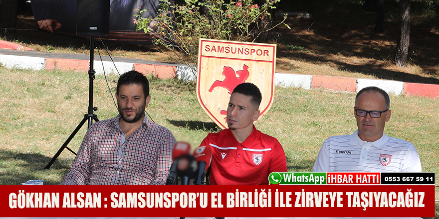 GÖKHAN ALSAN : SAMSUNSPOR’U EL BİRLİĞİ İLE ZİRVEYE TAŞIYACAĞIZ