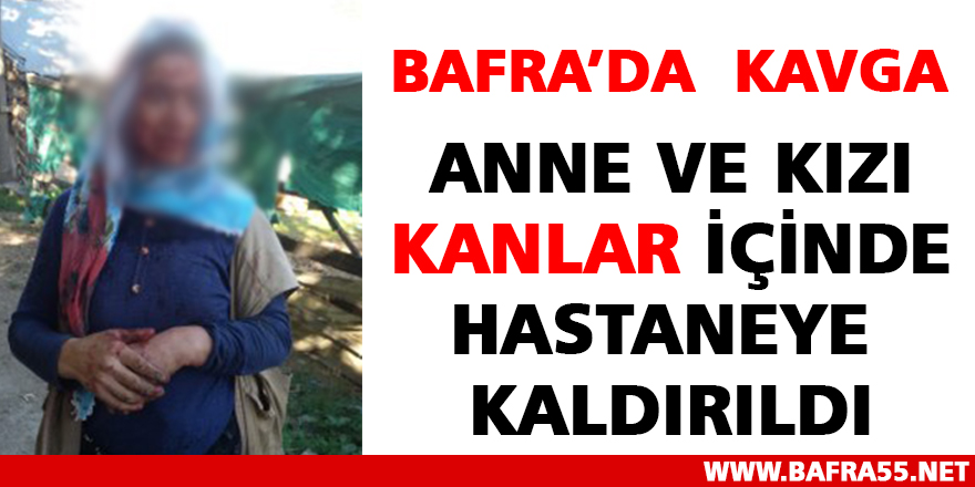 Bafra’da Kavga – Anne ve Kızı Kanlar İçinde Hastaneye Kaldırıldı