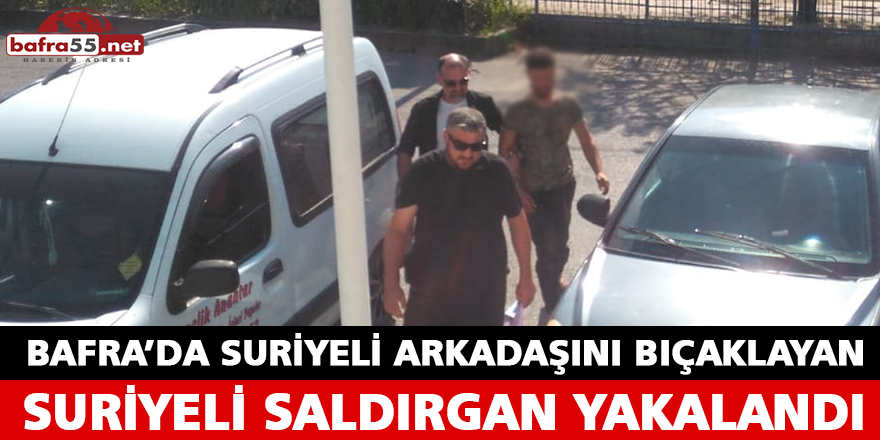 BAFRA’DA SURİYELİ SALDIRGAN YAKALANDI