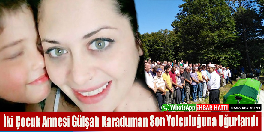 Gülşah Karaduman Son Yolculuğuna Uğurlandı