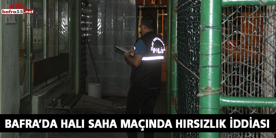 BAFRA’DA HALI SAHA MAÇINDA HIRSIZLIK İDDİASI