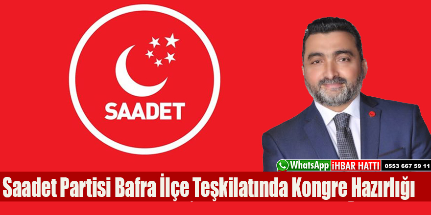 Saadet Partisi Bafra İlçe Teşkilatında Kongre Hazırlığı