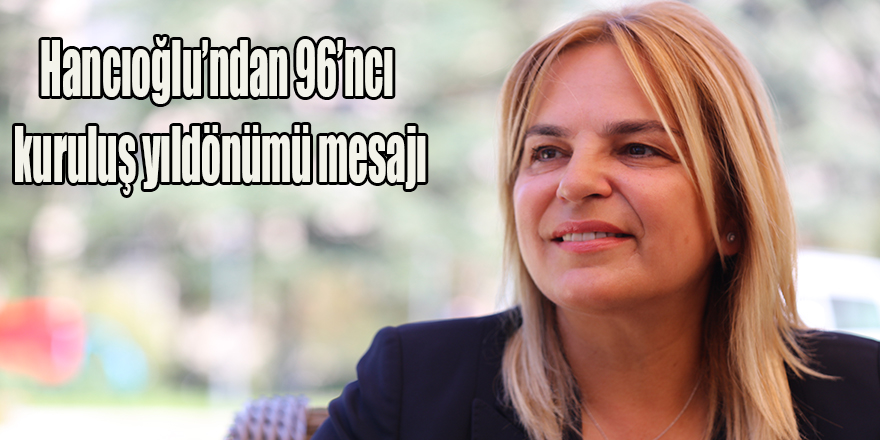 Hancıoğlu’ndan 96’ncı kuruluş yıldönümü mesajı