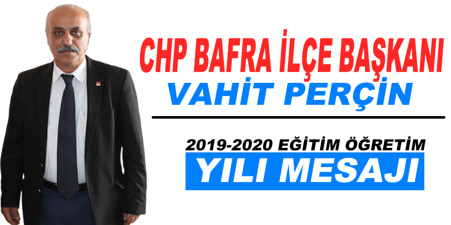 CHP Bafra İlçe Başkanı Vahit Perçin 2019-2020 Eğitim Öğretim Yılı Mesajı