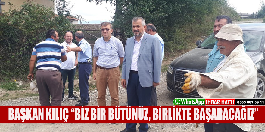 BAŞKAN KILIÇ “BİZ BİR BÜTÜNÜZ, BİRLİKTE BAŞARACAĞIZ”