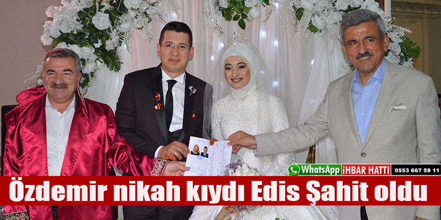 Özdemir nikah kıydı Edis Şahit oldu