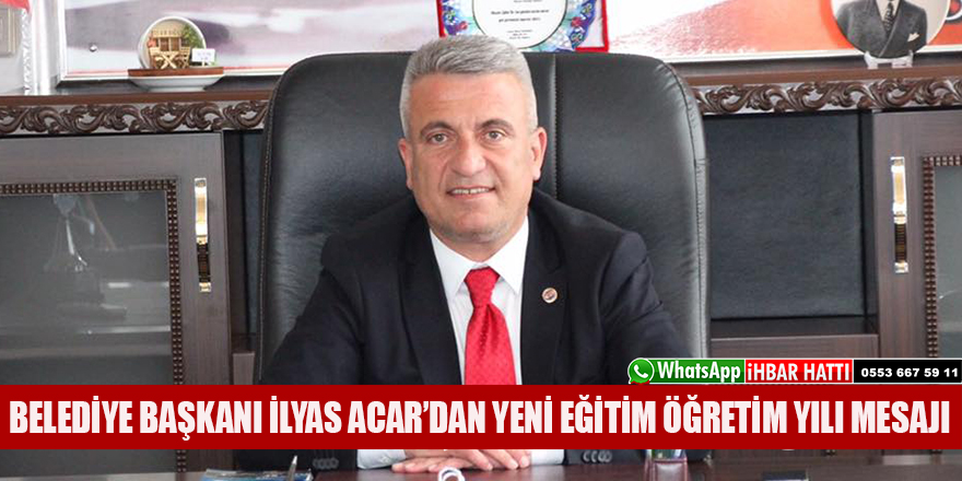 BELEDİYE BAŞKANI İLYAS ACAR’DAN YENİ EĞİTİM ÖĞRETİM YILI MESAJI