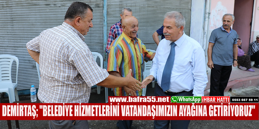 DEMİRTAŞ; ''BELEDİYE HİZMETLERİNİ VATANDAŞIMIZIN AYAĞINA GETİRİYORUZ''