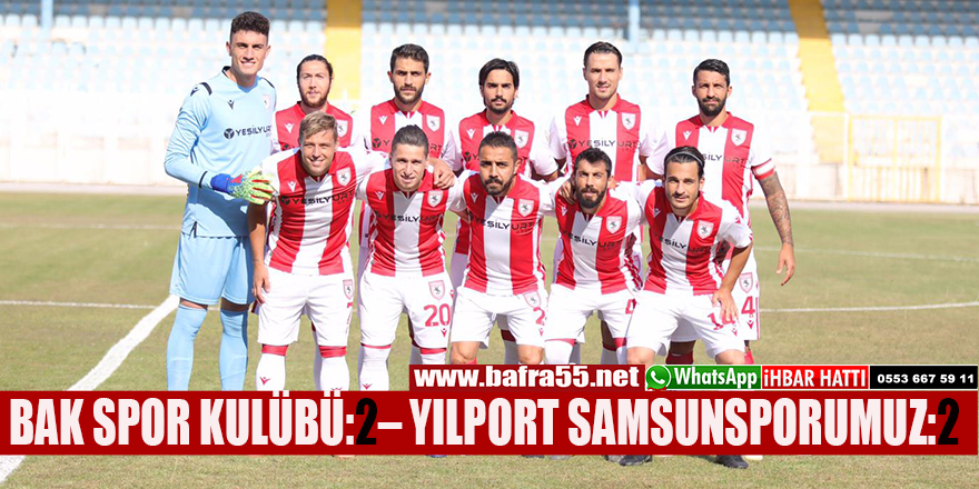 BAK SPOR KULÜBÜ – YILPORT SAMSUNSPORUMUZ: 2 – 2