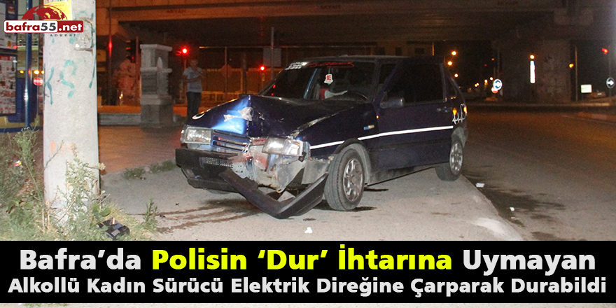 Bafra’da  Alkollü Kadın Sürücü Elektrik Direğine Çarparak Durabildi