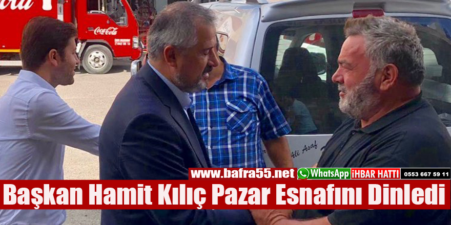 Başkan Hamit Kılıç Pazar Esnafını Dinledi