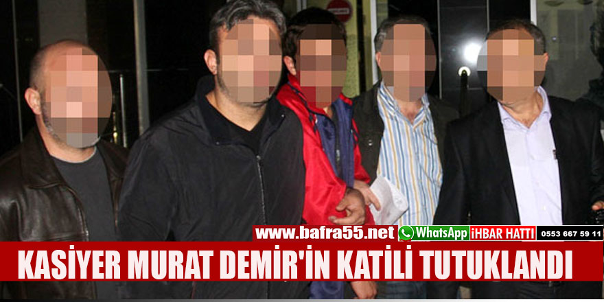 KASİYER MURAT DEMİR'İN KATİLİ TUTUKLANDI