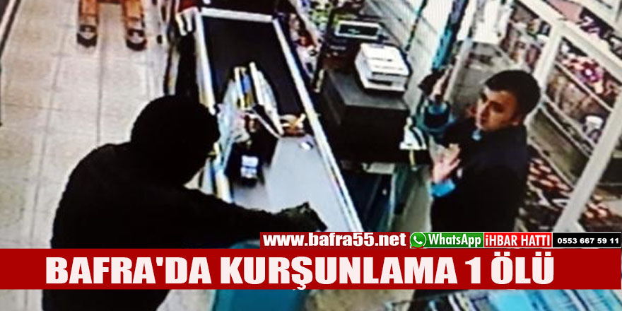 BAFRA'DA KURŞUNLAMA 1 ÖLÜ