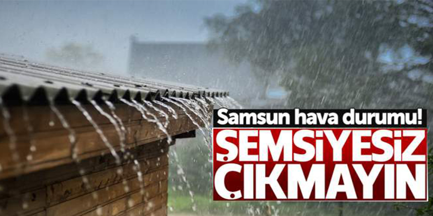 Meteoroloji'den Samsun için sağanak uyarısı