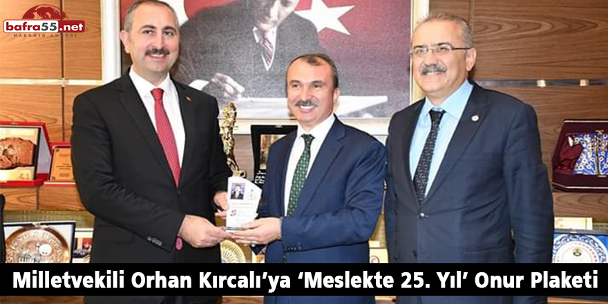 Milletvekili Orhan Kırcalı’ya ‘Meslekte 25. Yıl’ Onur Plaketi