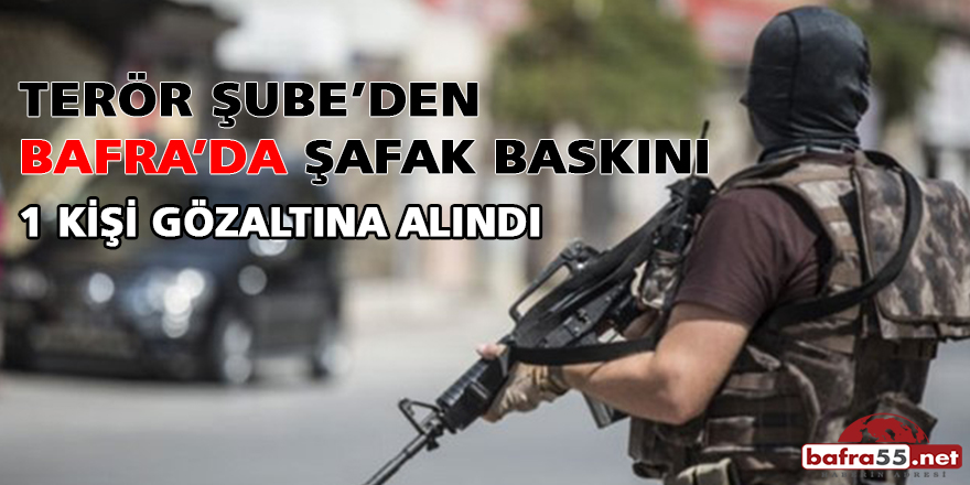 TERÖR ŞUBE’DEN BAFRA’DA ŞAFAK BASKINI: 1 KİŞİ GÖZALTINA ALINDI