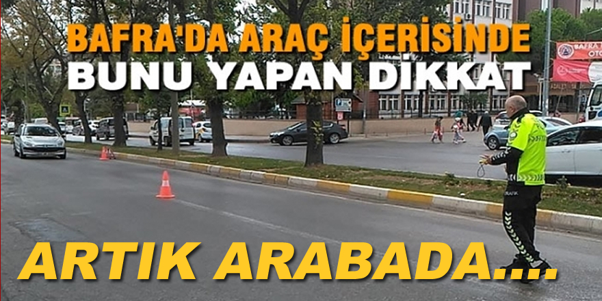 Bafra'da Araç İçerisinde sigara uygulaması