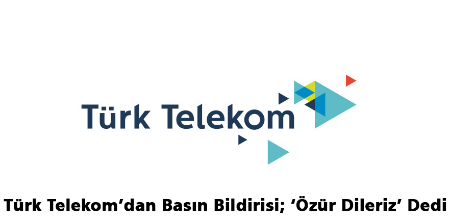 Türk Telekom’dan Basın Bildirisi; ‘Özür Dileriz’ Dedi