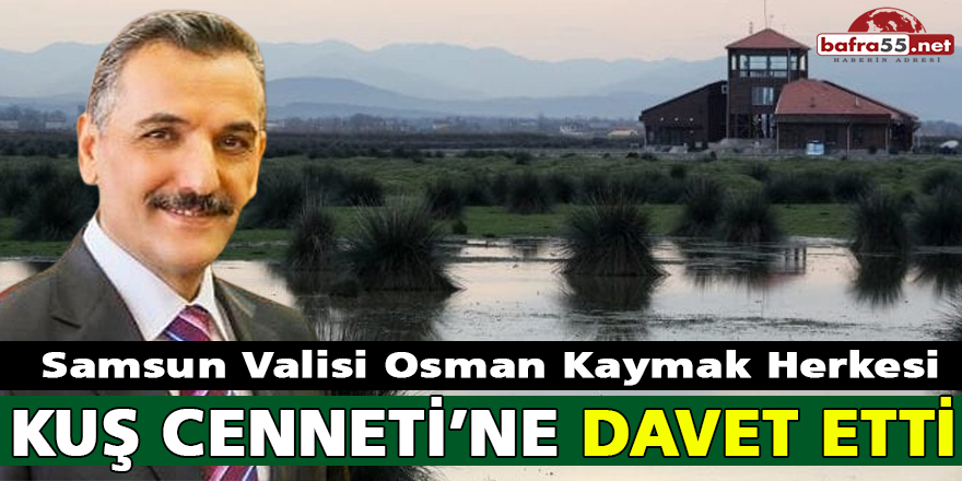 Vali Kaymak Herkesi Kuş Cenneti’ne Davet Etti