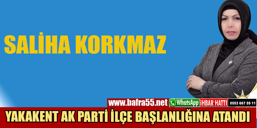 SALİHA KORKMAZ YAKAKENT İLÇE BAŞKANLIĞINA ATANDI