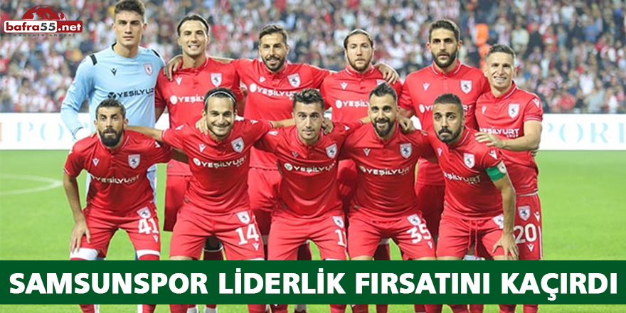 SAMSUNSPOR LİDERLİK FIRSATINI KAÇIRDI