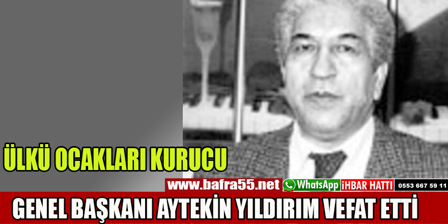 ÜLKÜ OCAKLARI KURUCU BAŞKANI AYTEKİN YILDIRIM VEFAT ETTİ