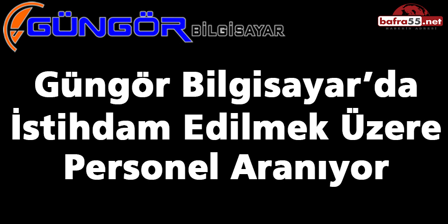 Güngör Bilgisayar’da Çalıştırılmak Üzere Personel Aranıyor