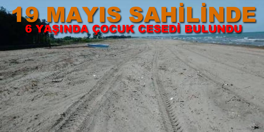 6 Yaşında çocuğun cesedi karaya vurdu