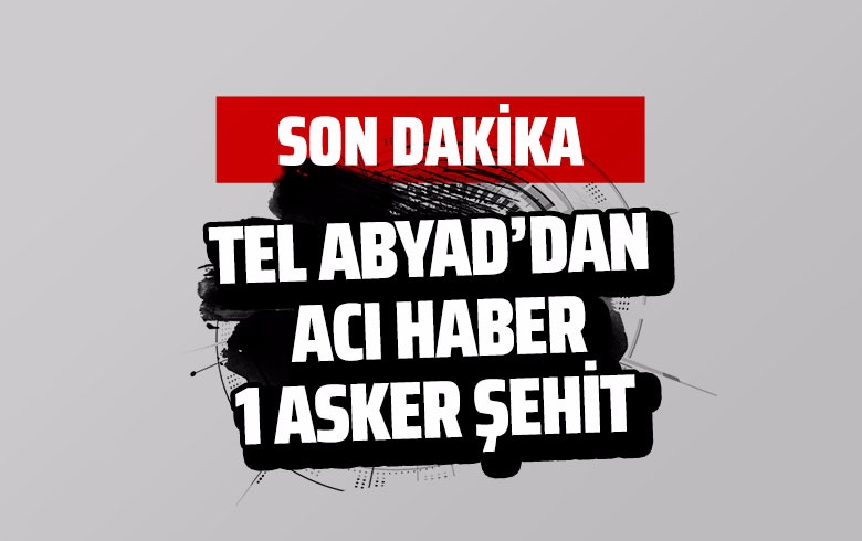 Tel Abyad'dan acı haber! 1 asker şehit