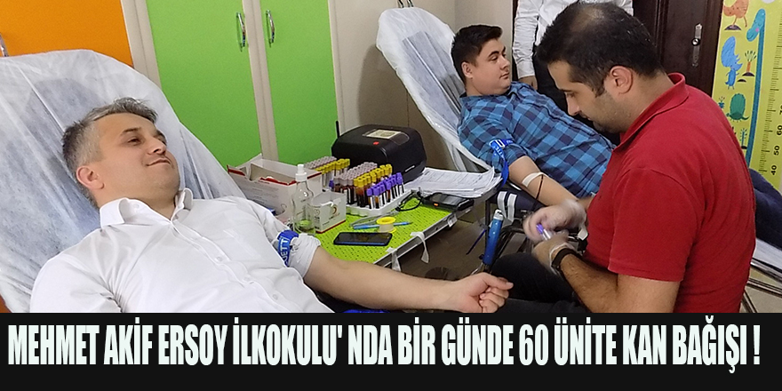 MEHMET AKİF ERSOY İLKOKULU' NDA BİR GÜNDE 60 ÜNİTE KAN BAĞIŞI !