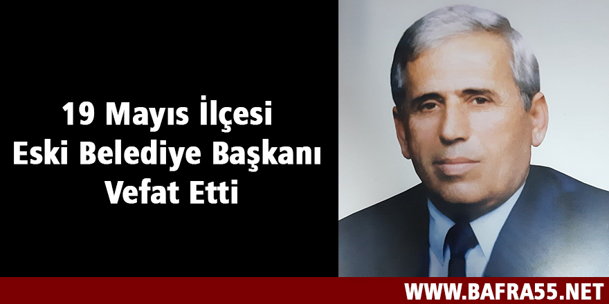 19 Mayıs İlçesi Eski Belediye Başkanı Vefat Etti