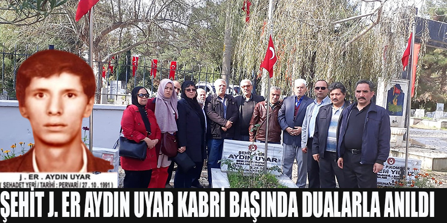 ŞEHİT J. ER AYDIN UYAR KABRİ BAŞINDA DUALARLA ANILDI