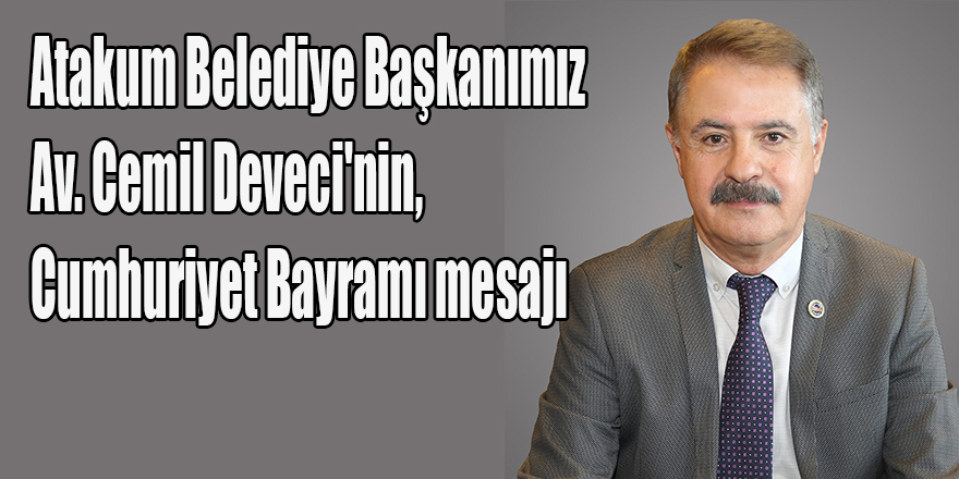 Atakum Belediye Başkanımız Av. Cemil Deveci'nin, Cumhuriyet Bayramı mesajı