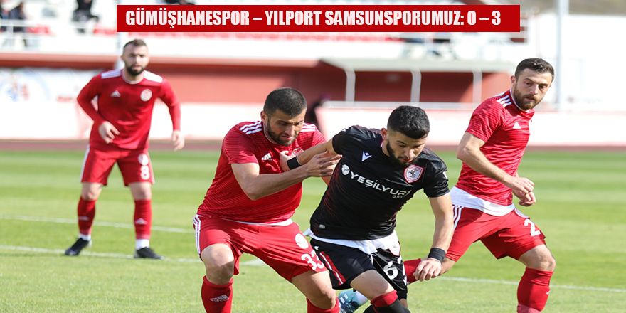 GÜMÜŞHANESPOR – YILPORT SAMSUNSPORUMUZ: 0 – 3