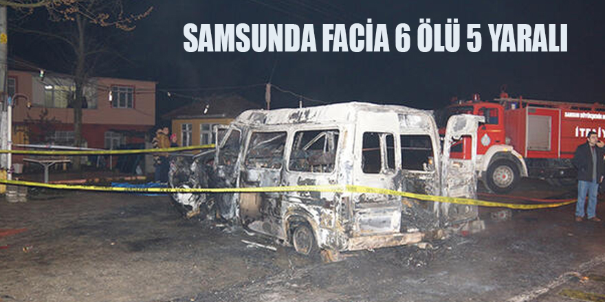 SAMSUNDA FACİA 6 ÖLÜ 5 YARALI