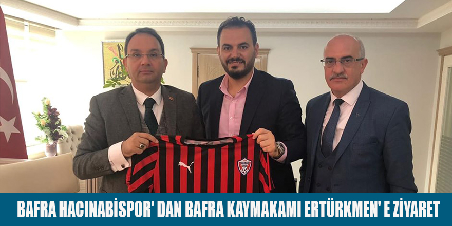 BAFRA HACINABİSPOR' DAN BAFRA KAYMAKAMI ERTÜRKMEN' E ZİYARET