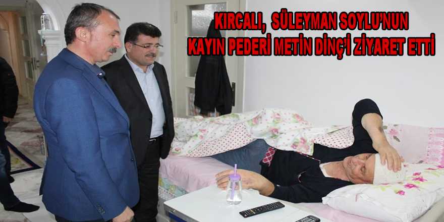 Kırcalı Metin Dinç'i ziyaret etti