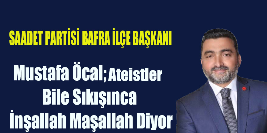 Mustafa Öcal;Ateistler bile Sıkışınca İnşallah Maşallah Diyor