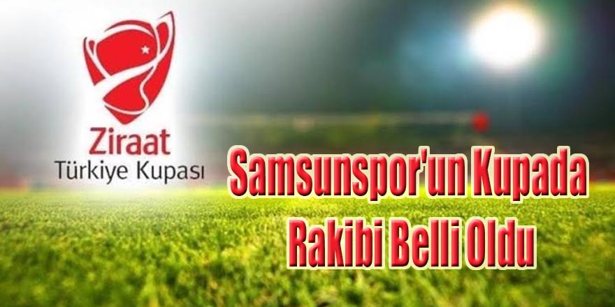 Samsunspor'un Kupada Rakibi Belli Oldu