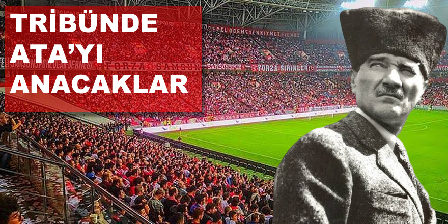 Tribünde Ata’yı anacaklar