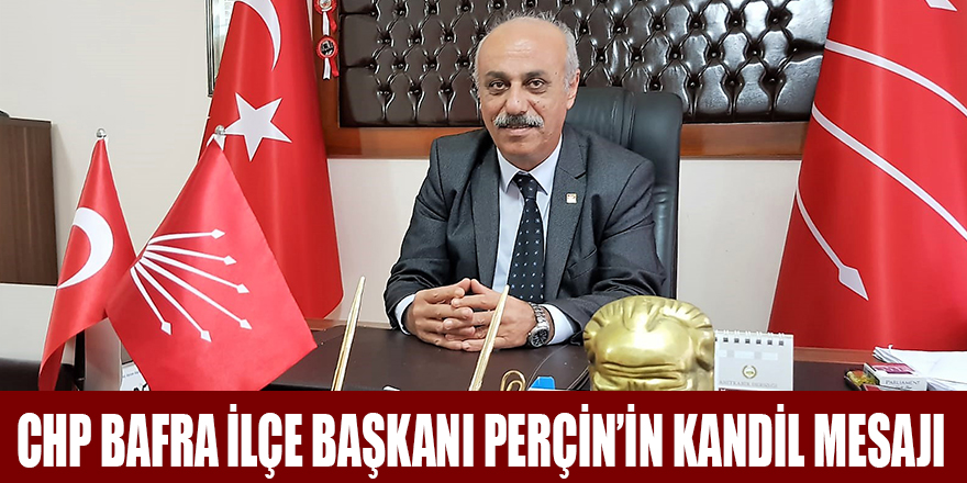 CHP BAFRA İLÇE BAŞKANI PERÇİN’İN KANDİL MESAJI