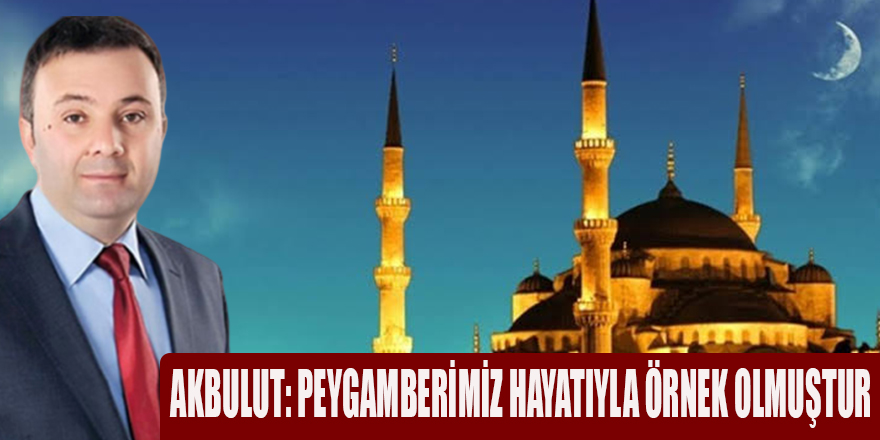 AKBULUT: PEYGAMBERİMİZ HAYATIYLA ÖRNEK OLMUŞTUR