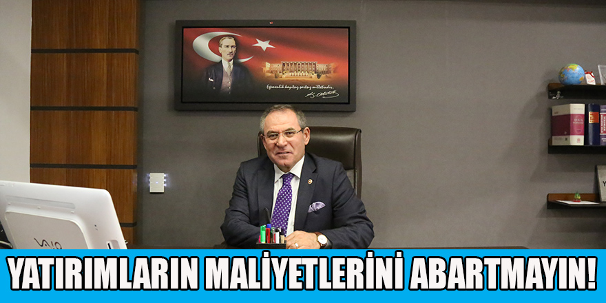 YATIRIMLARIN MALİYETLERİNİ ABARTMAYIN!