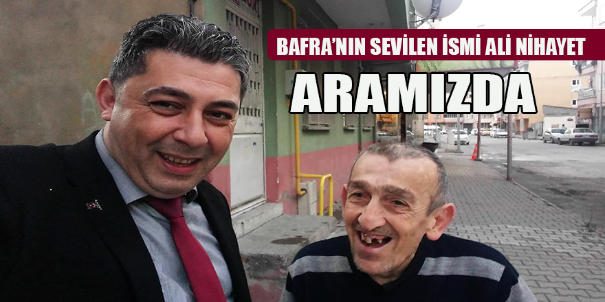 BAFRA'NIN SEVİLEN İSMİ ALİ NİHAYET