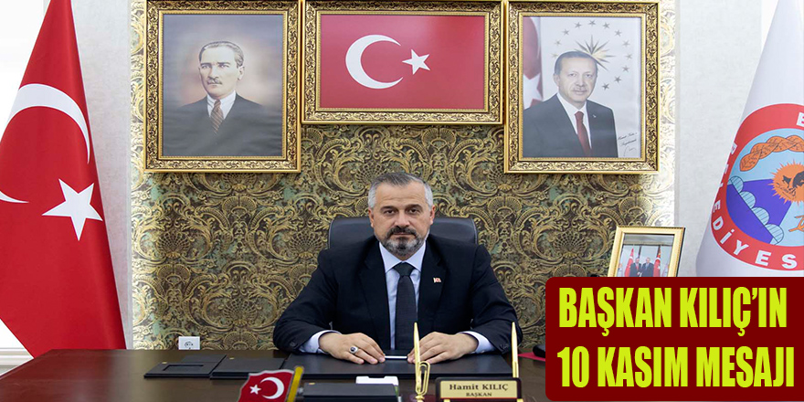 BAŞKAN KILIÇ’IN, 10 KASIM MESAJI