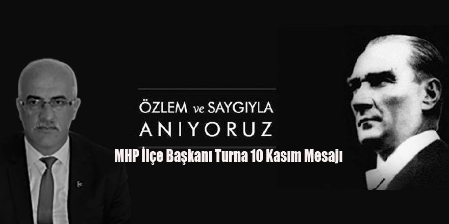 MHP İlçe Başkanı Turna 10 Kasım Mesajı