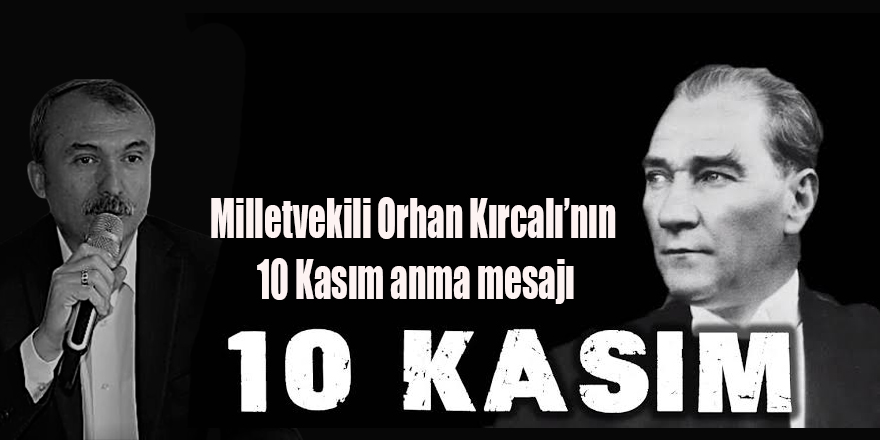 Milletvekili Orhan Kırcalı’nın 10 Kasım anma mesajı