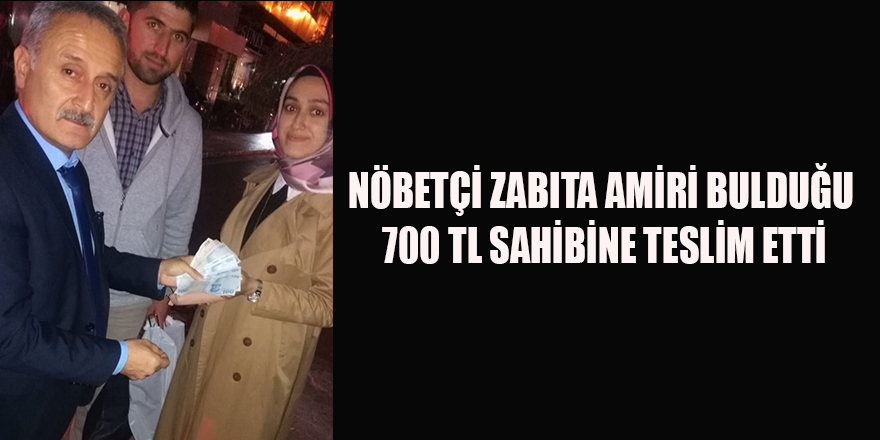 NÖBETÇİ ZABITA AMİRİ BULDUĞU 700 TL SAHİBİNE TESLİM ETTİ