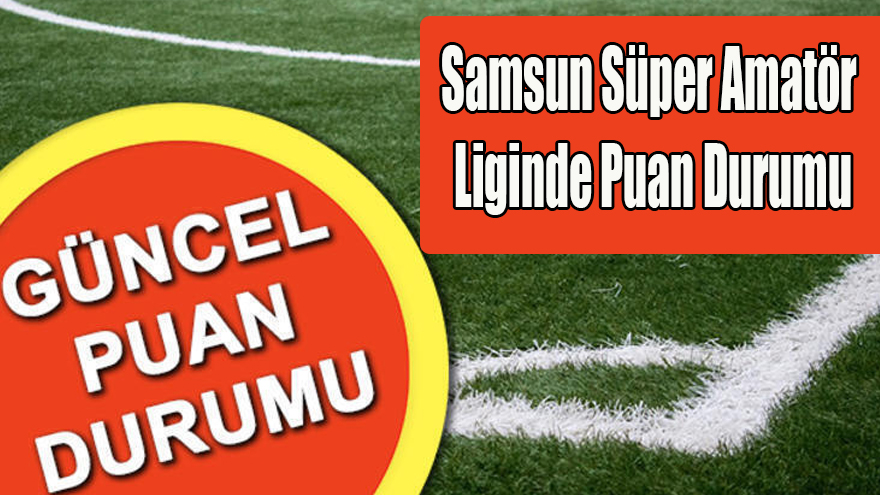 Samsun Süper Amatör Liginde Puan Durumu